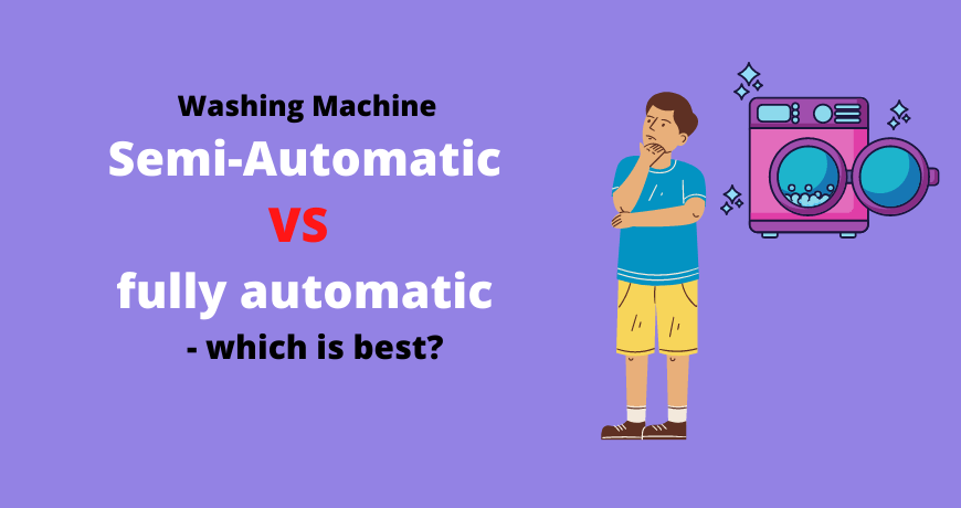 Semi-Automatic Vs fully automatic washing machine- which is best